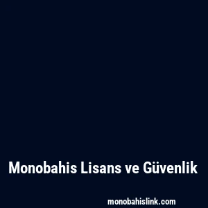 Monobahis Lisans ve Güvenlik