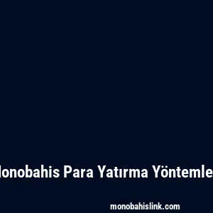 Monobahis Para Yatırma Yöntemleri